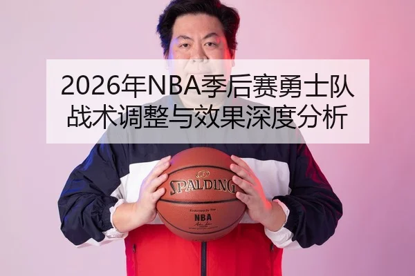 2026年NBA季后赛勇士队战术调整与效果深度分析