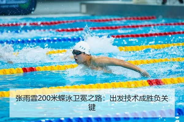 张雨霏200米蝶泳卫冕之路：出发技术成胜负关键