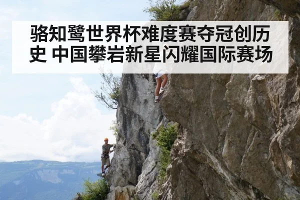 骆知鹭世界杯难度赛夺冠创历史 中国攀岩新星闪耀国际赛场